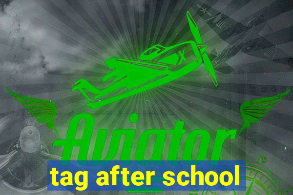 tag after school